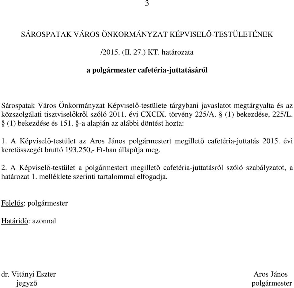 évi CXCIX. törvény 225/A. (1) bekezdése, 225/L. (1) bekezdése és 151. -a alapján az alábbi döntést hozta: 1.