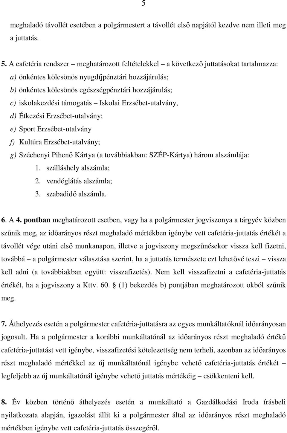 iskolakezdési támogatás Iskolai Erzsébet-utalvány, d) Étkezési Erzsébet-utalvány; e) Sport Erzsébet-utalvány f) Kultúra Erzsébet-utalvány; g) Széchenyi Pihenő Kártya (a továbbiakban: SZÉP-Kártya)