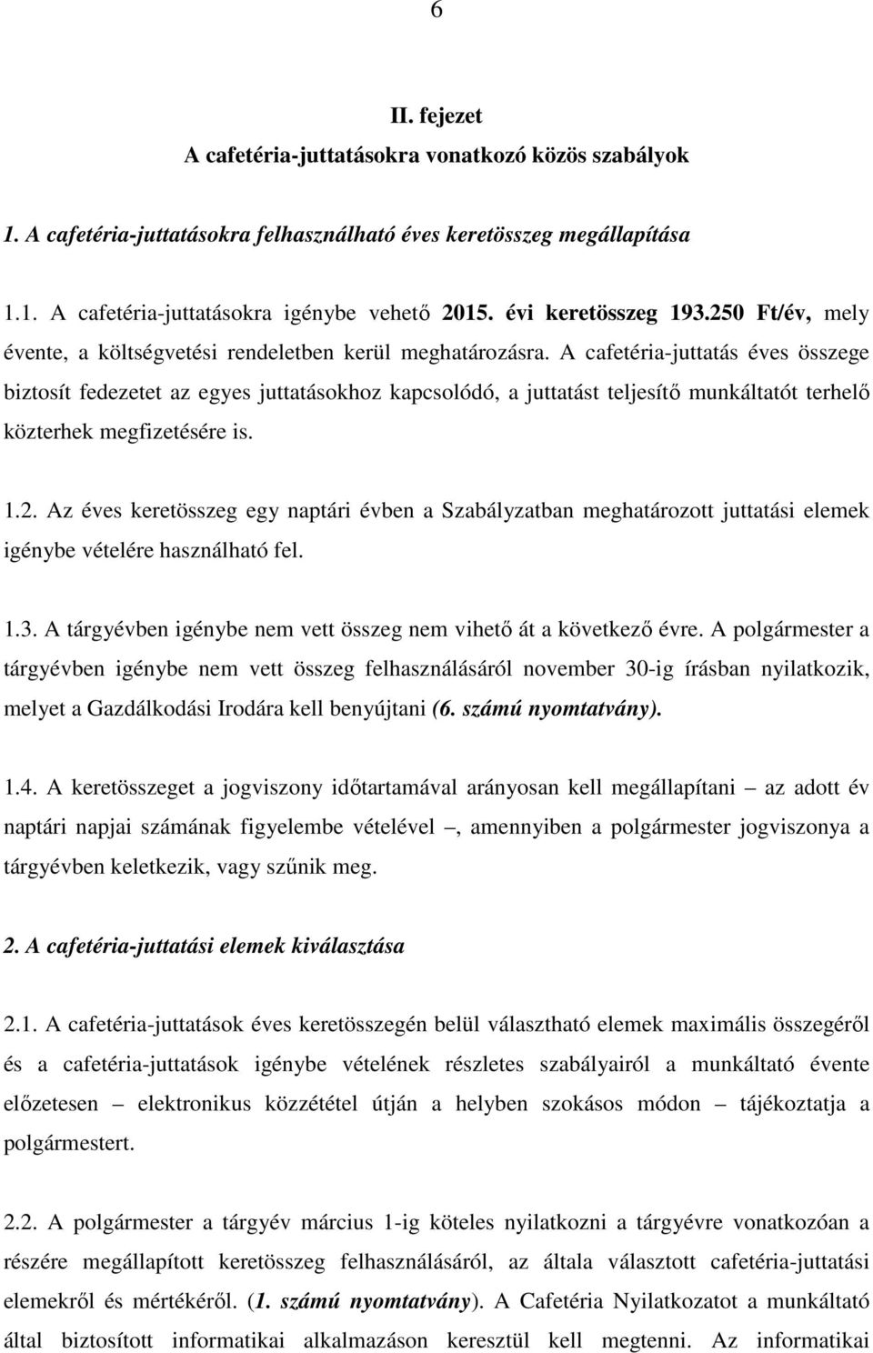 A cafetéria-juttatás éves összege biztosít fedezetet az egyes juttatásokhoz kapcsolódó, a juttatást teljesítő munkáltatót terhelő közterhek megfizetésére is. 1.2.