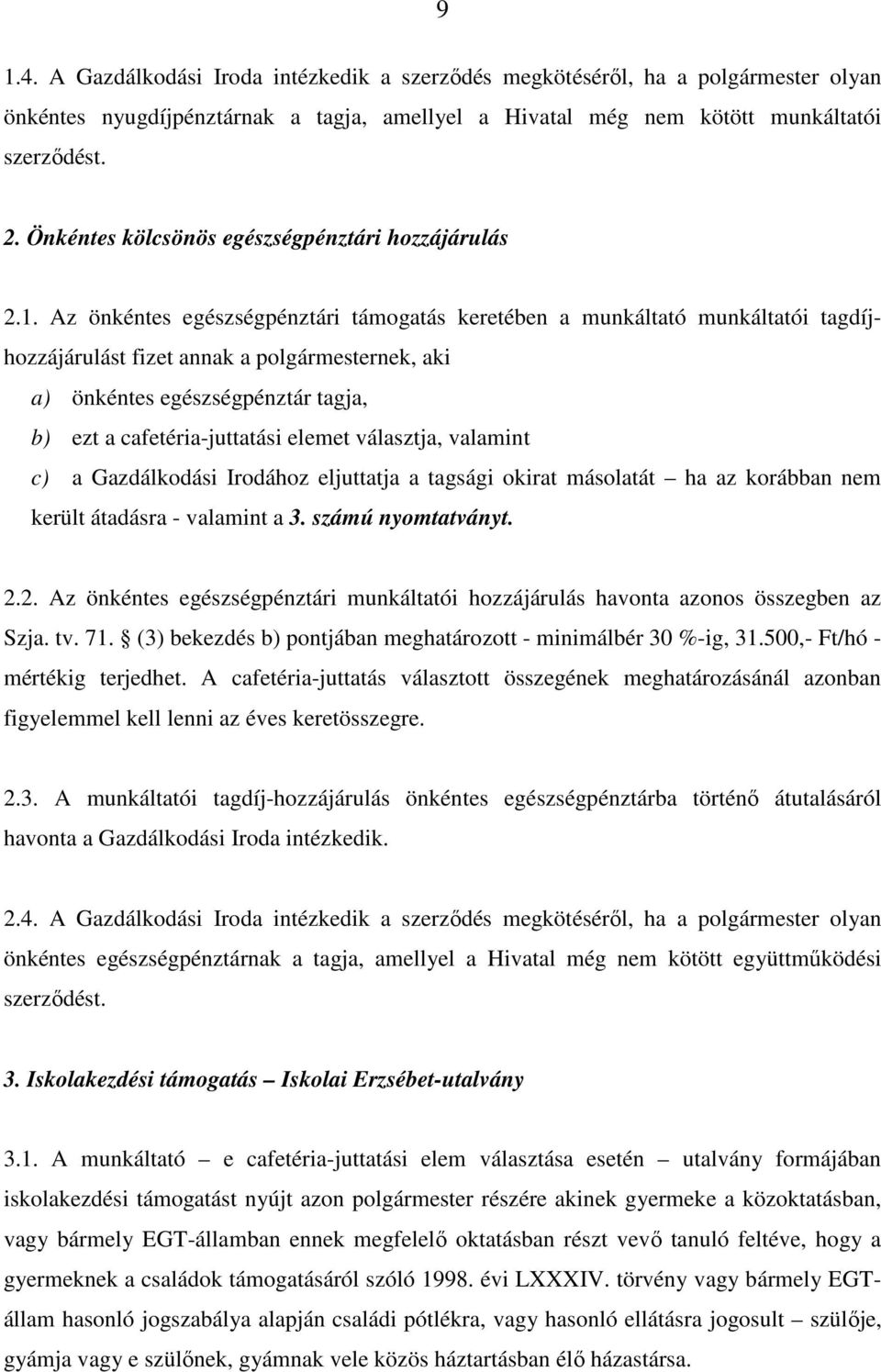 Az önkéntes egészségpénztári támogatás keretében a munkáltató munkáltatói tagdíjhozzájárulást fizet annak a polgármesternek, aki a) önkéntes egészségpénztár tagja, b) ezt a cafetéria-juttatási elemet