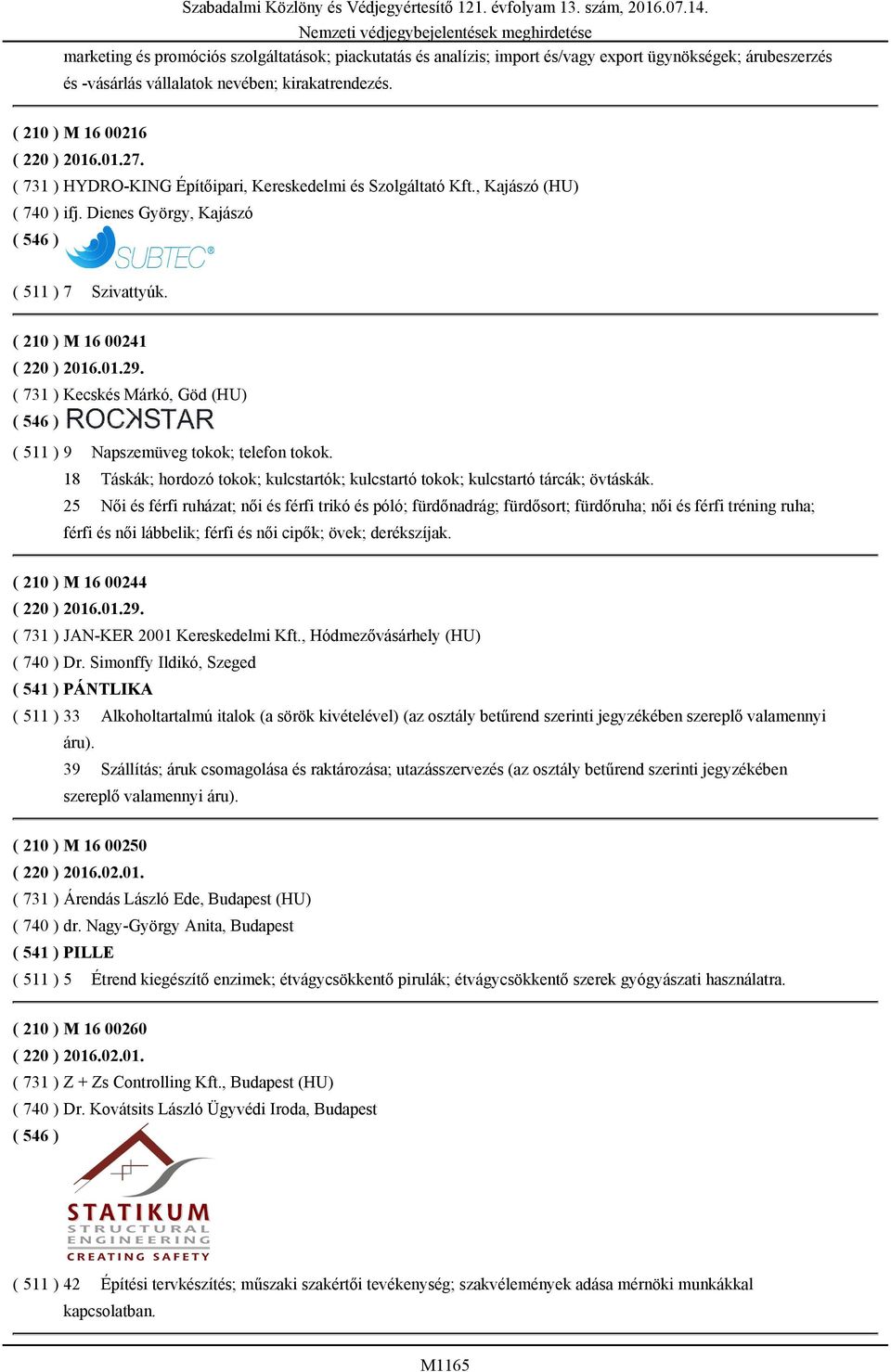 ( 210 ) M 16 00241 ( 220 ) 2016.01.29. ( 731 ) Kecskés Márkó, Göd (HU) ( 511 ) 9 Napszemüveg tokok; telefon tokok. 18 Táskák; hordozó tokok; kulcstartók; kulcstartó tokok; kulcstartó tárcák; övtáskák.