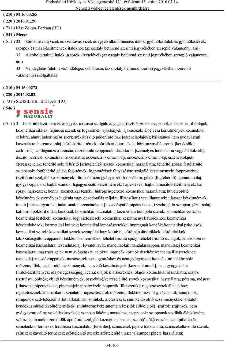 (az osztály betűrend szerinti jegyzékében szereplő valamennyi áru). 33 Alkoholtartalmú italok (a sörök kivételével) (az osztály betűrend szerinti jegyzékében szereplő valamennyi áru).