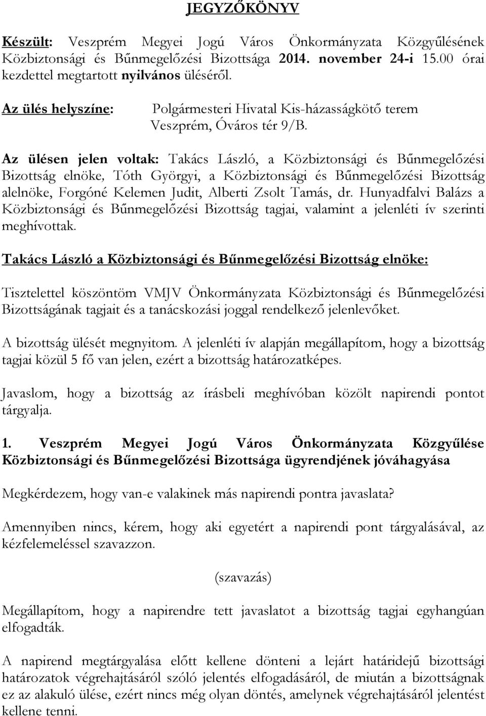 Az ülésen jelen voltak: Takács László, a Közbiztonsági és Bűnmegelőzési Bizottság elnöke, Tóth Györgyi, a Közbiztonsági és Bűnmegelőzési Bizottság alelnöke, Forgóné Kelemen Judit, Alberti Zsolt