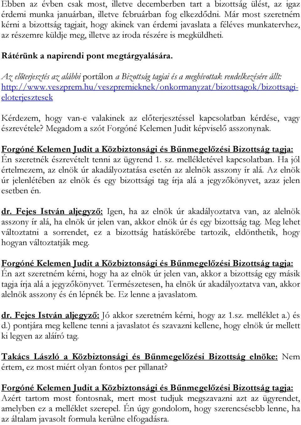 Rátérünk a napirendi pont megtárgyalására. Az előterjesztés az alábbi portálon a Bizottság tagjai és a meghívottak rendelkezésére állt: http://www.veszprem.