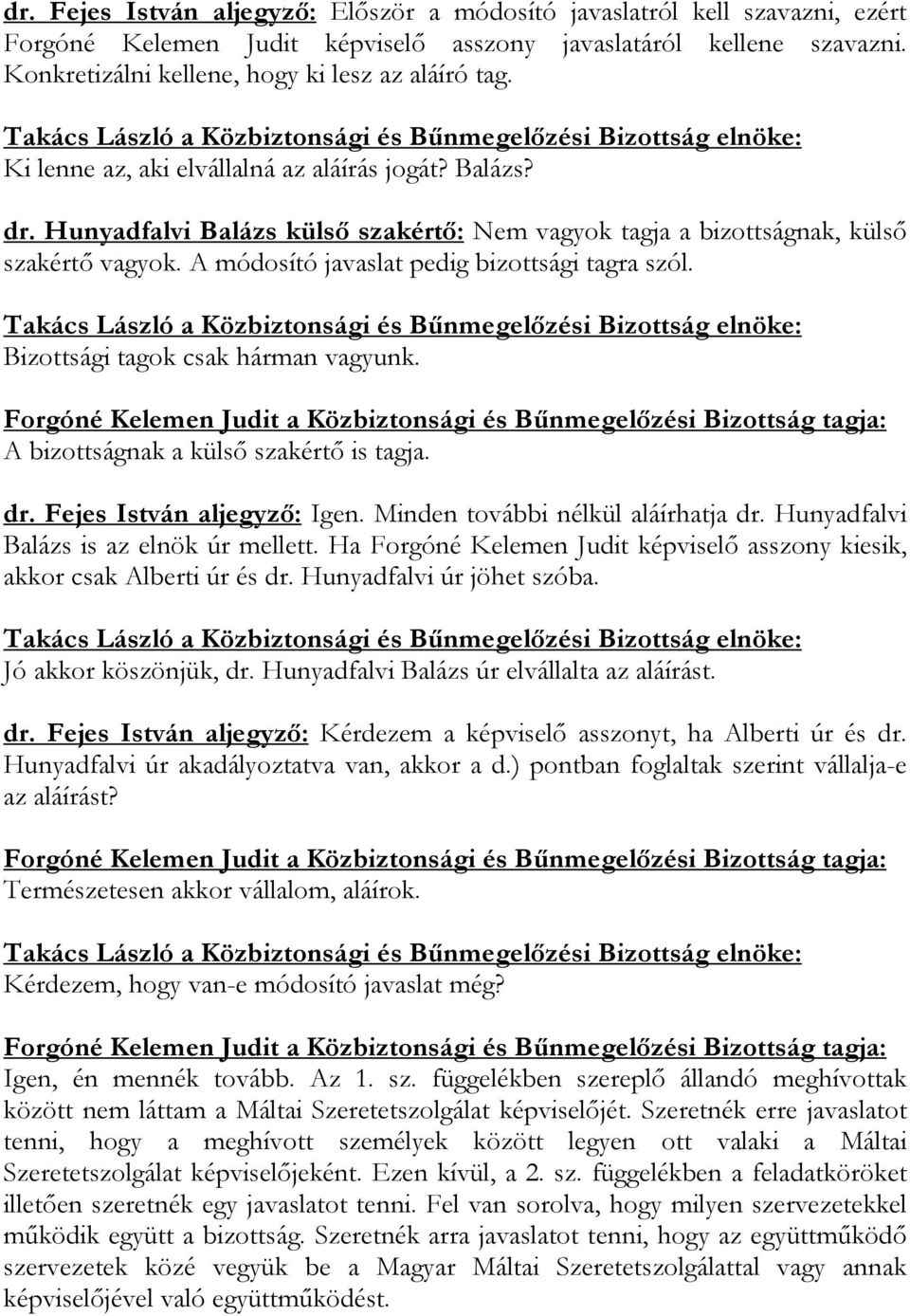 Bizottsági tagok csak hárman vagyunk. A bizottságnak a külső szakértő is tagja. dr. Fejes István aljegyző: Igen. Minden további nélkül aláírhatja dr. Hunyadfalvi Balázs is az elnök úr mellett.