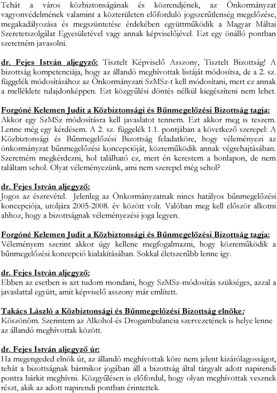 Fejes István aljegyző: Tisztelt Képviselő Asszony, Tisztelt Bizottság! A bizottság kompetenciája, hogy az állandó meghívottak listáját módosítsa, de a 2. sz.
