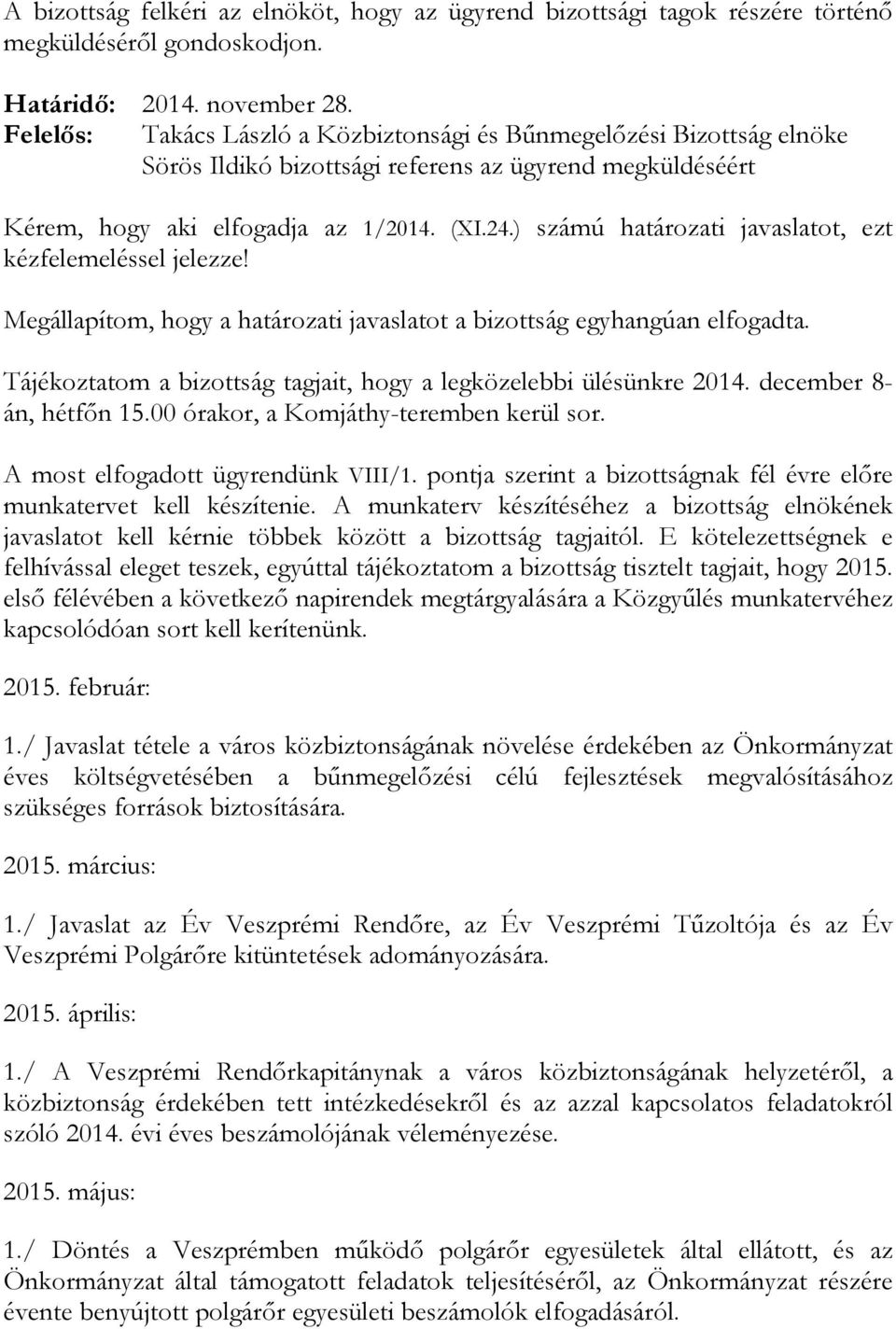 ) számú határozati javaslatot, ezt kézfelemeléssel jelezze! Megállapítom, hogy a határozati javaslatot a bizottság egyhangúan elfogadta.