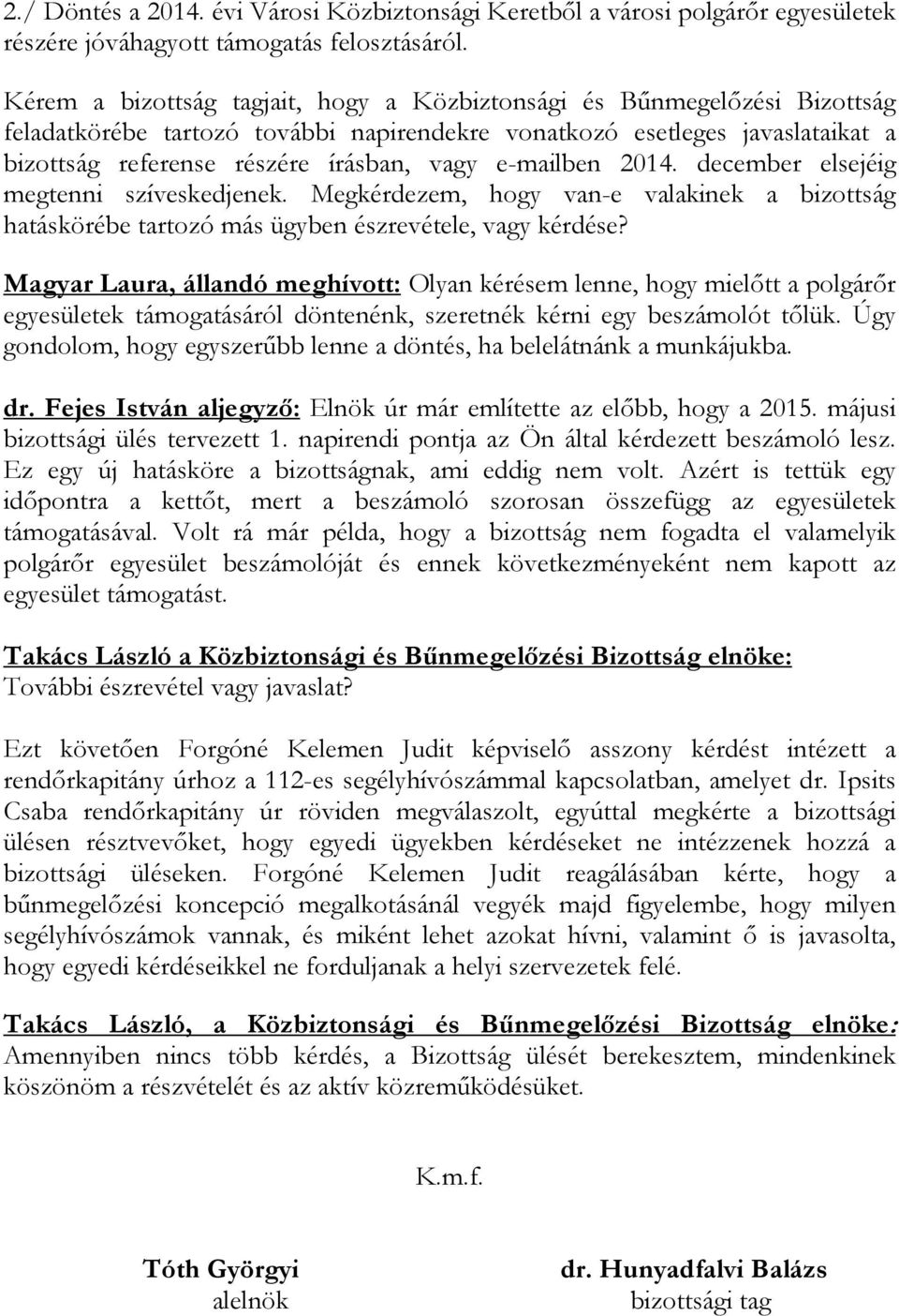 e-mailben 2014. december elsejéig megtenni szíveskedjenek. Megkérdezem, hogy van-e valakinek a bizottság hatáskörébe tartozó más ügyben észrevétele, vagy kérdése?