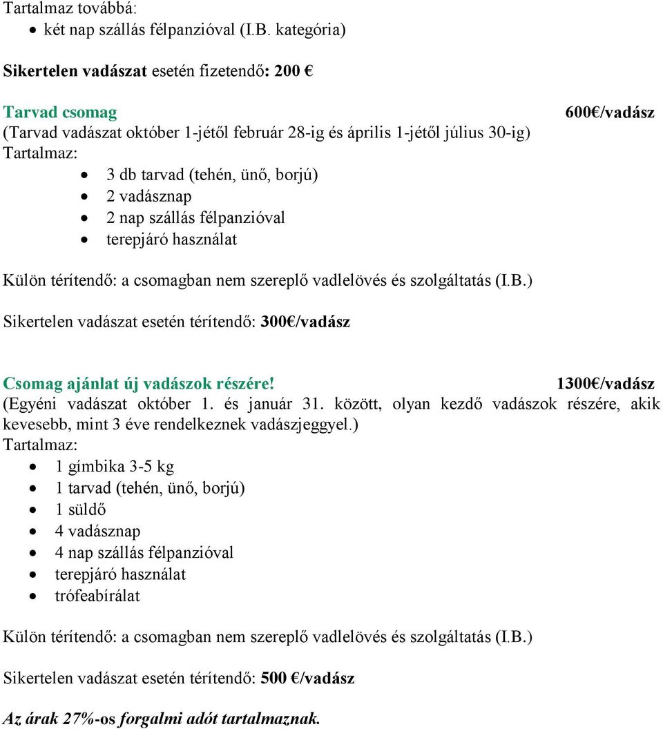 szállás félpanzióval terepjáró használat 600 /vadász Külön térítendő: a csomagban nem szereplő vadlelövés és szolgáltatás (I.B.