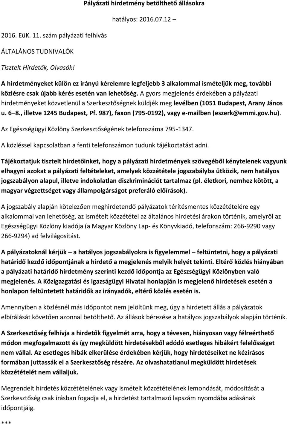 A gyors megjelenés érdekében a pályázati hirdetményeket közvetlenül a Szerkesztőségnek küldjék meg levélben (1051 Budapest, Arany János u. 6 8., illetve 1245 Budapest, Pf.