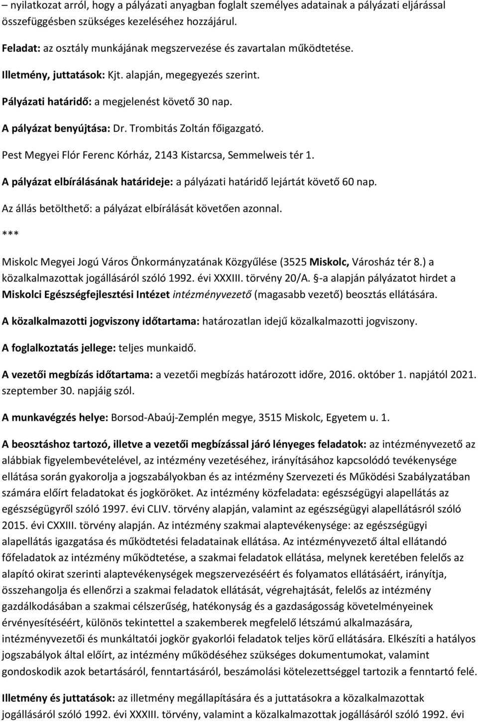 A pályázat benyújtása: Dr. Trombitás Zoltán főigazgató. Pest Megyei Flór Ferenc Kórház, 2143 Kistarcsa, Semmelweis tér 1.