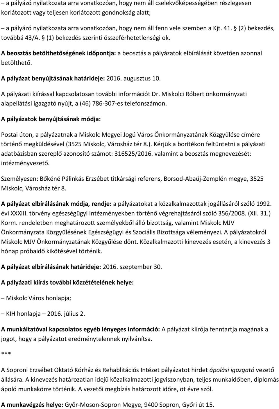 A beosztás betölthetőségének időpontja: a beosztás a pályázatok elbírálását követően azonnal betölthető. A pályázat benyújtásának határideje: 2016. augusztus 10.