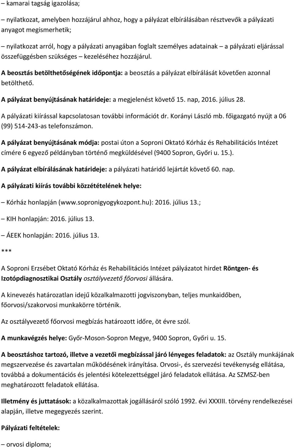 A pályázat benyújtásának határideje: a megjelenést követő 15. nap, 2016. július 28. A pályázati kiírással kapcsolatosan további információt dr. Korányi László mb.