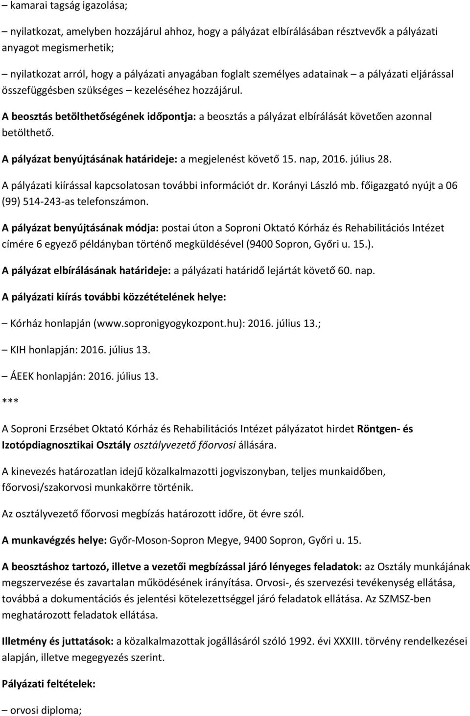 A pályázat benyújtásának határideje: a megjelenést követő 15. nap, 2016. július 28. A pályázati kiírással kapcsolatosan további információt dr. Korányi László mb.