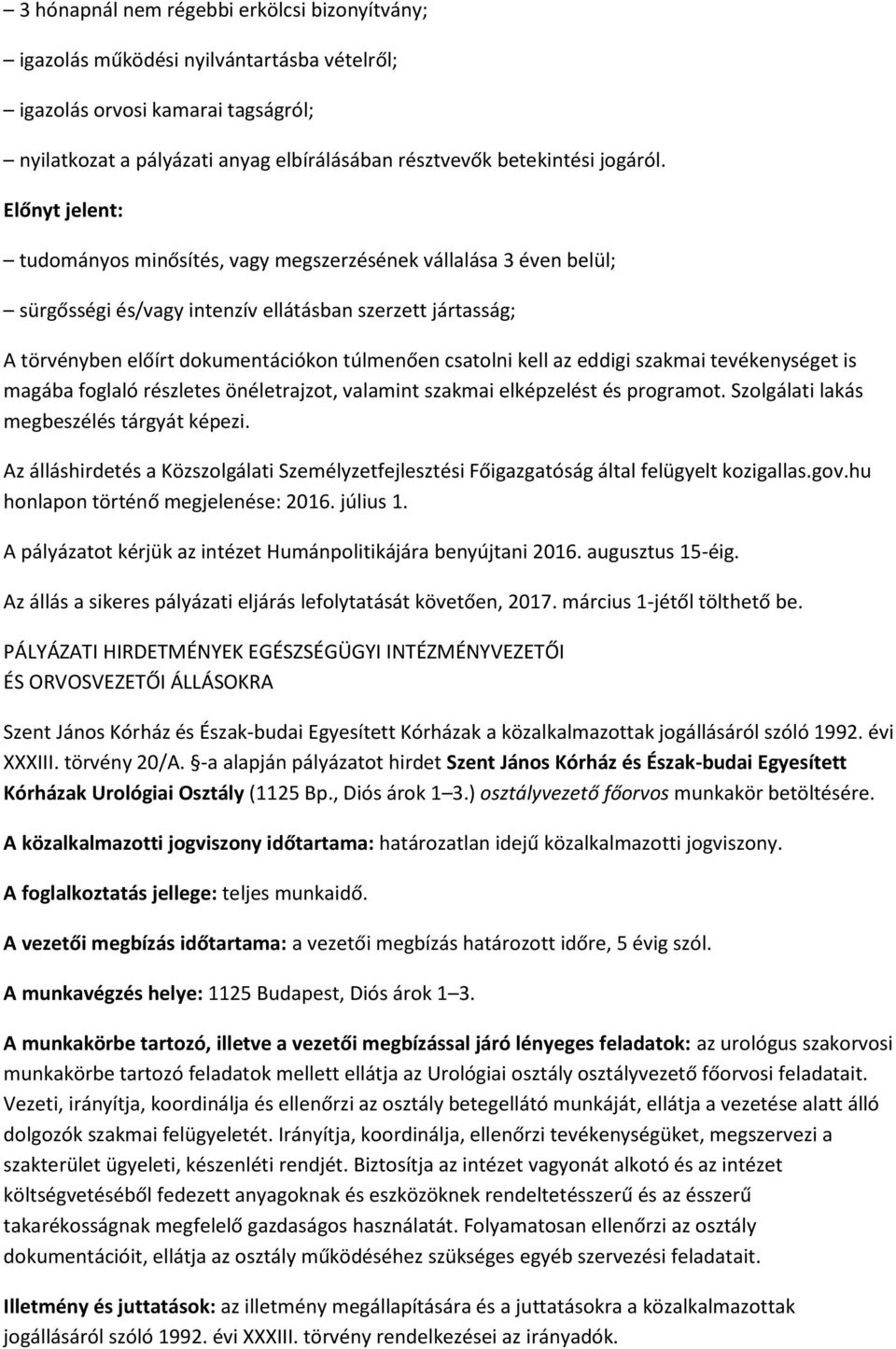 az eddigi szakmai tevékenységet is magába foglaló részletes önéletrajzot, valamint szakmai elképzelést és programot. Szolgálati lakás megbeszélés tárgyát képezi.