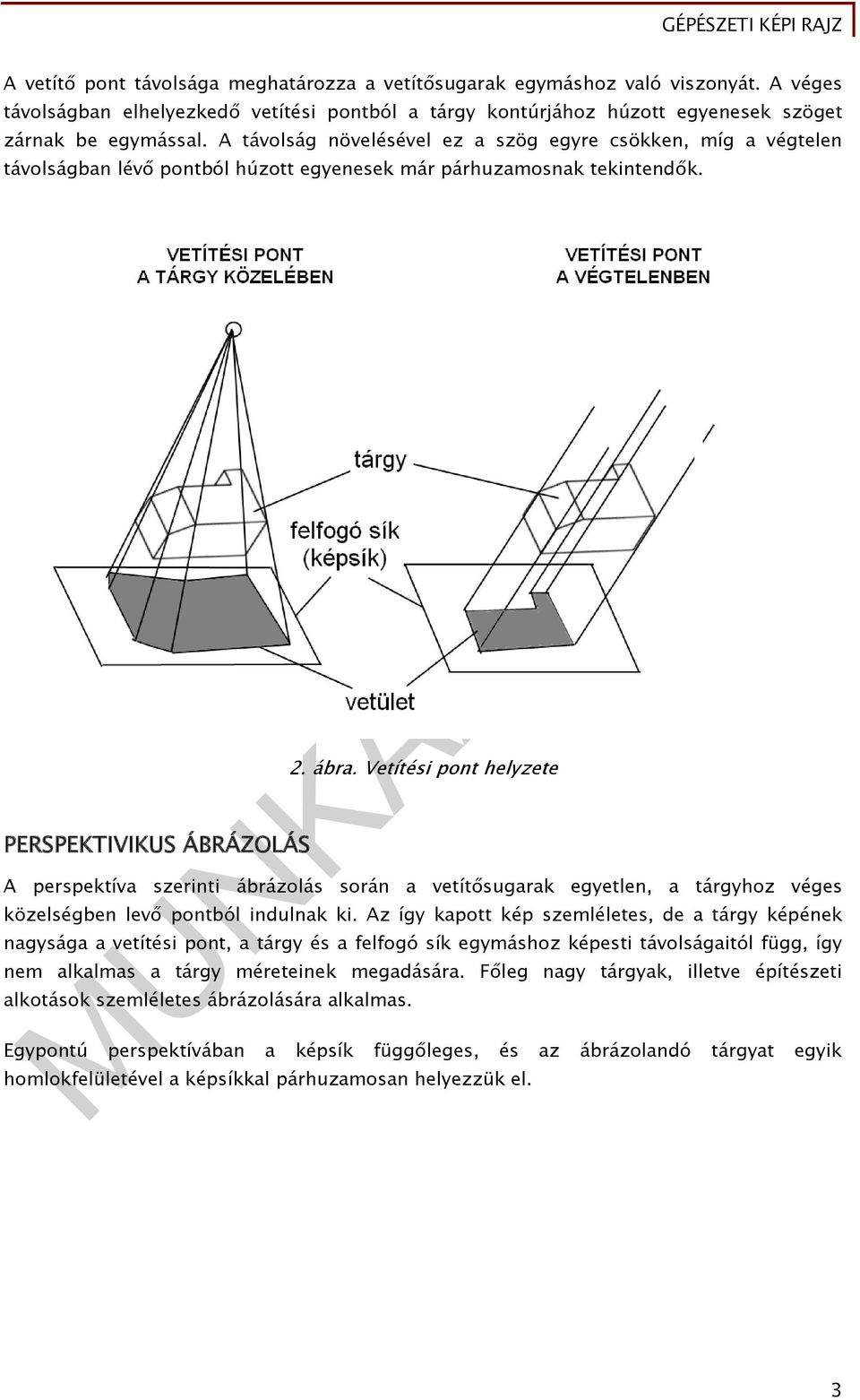 Vetítési pont helyzete A perspektíva szerinti ábrázolás során a vetítősugarak egyetlen, a tárgyhoz véges közelségben levő pontból indulnak ki.