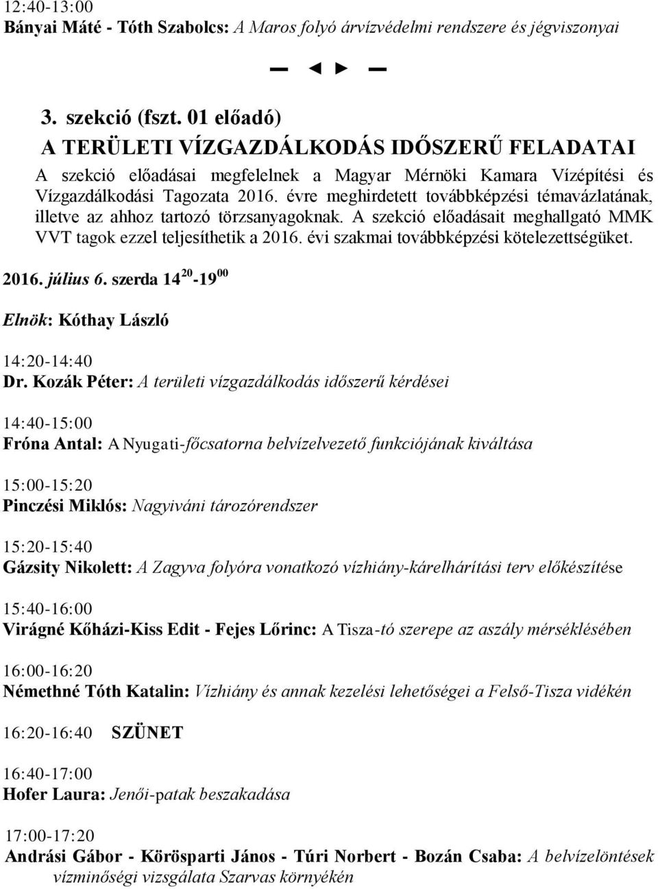 évre meghirdetett továbbképzési témavázlatának, illetve az ahhoz tartozó törzsanyagoknak. A szekció előadásait meghallgató MMK VVT tagok ezzel teljesíthetik a 2016.