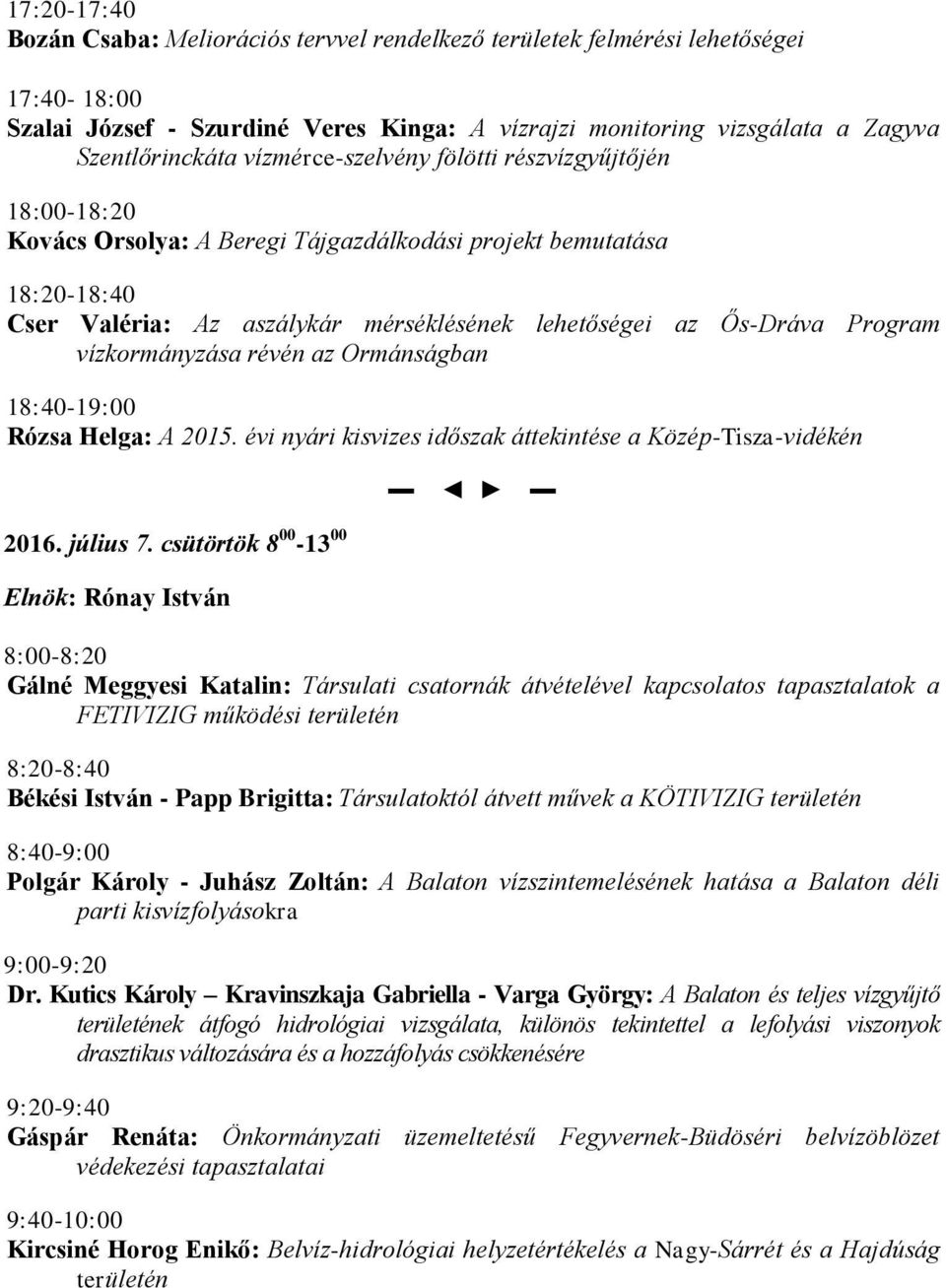 vízkormányzása révén az Ormánságban 18:40-19:00 Rózsa Helga: A 2015. évi nyári kisvizes időszak áttekintése a Közép-Tisza-vidékén 2016. július 7.