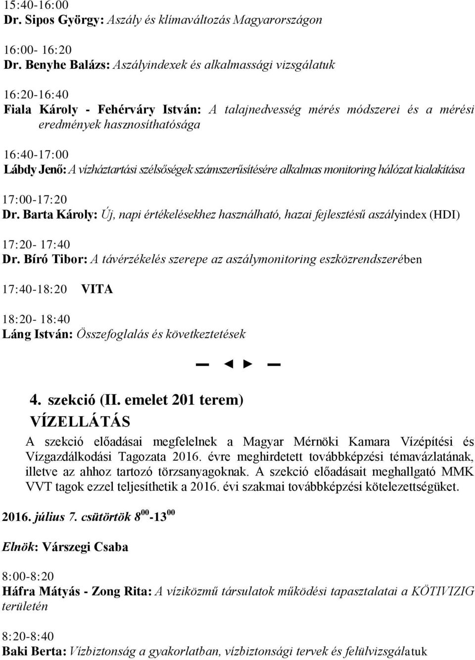 A vízháztartási szélsőségek számszerűsítésére alkalmas monitoring hálózat kialakítása 17:00-17:20 Dr.