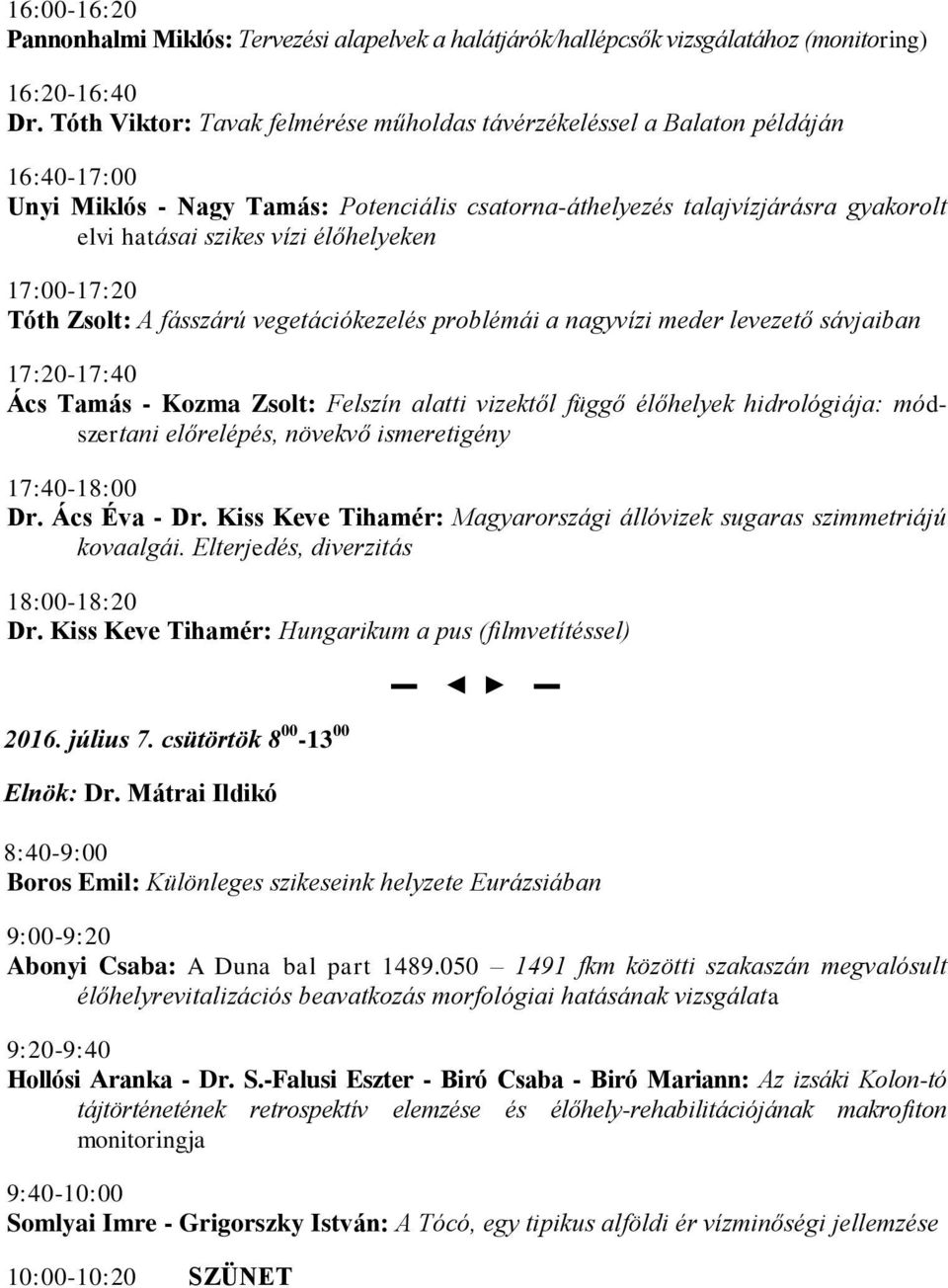 élőhelyeken 17:00-17:20 Tóth Zsolt: A fásszárú vegetációkezelés problémái a nagyvízi meder levezető sávjaiban 17:20-17:40 Ács Tamás - Kozma Zsolt: Felszín alatti vizektől függő élőhelyek