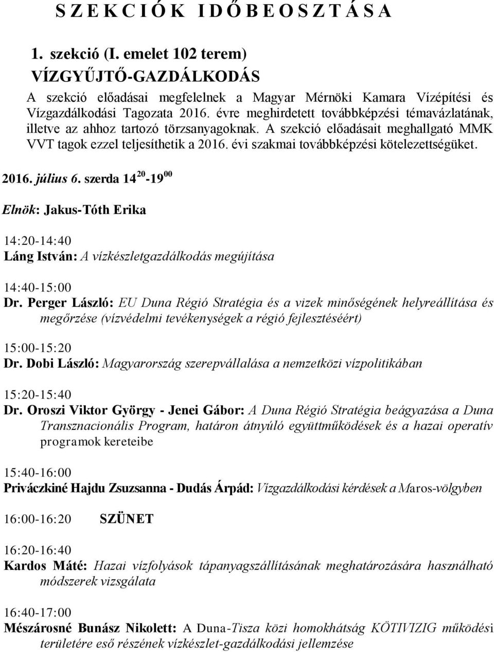 évi szakmai továbbképzési kötelezettségüket. 2016. július 6. szerda 14 20-19 00 Elnök: Jakus-Tóth Erika 14:20-14:40 Láng István: A vízkészletgazdálkodás megújítása 14:40-15:00 Dr.