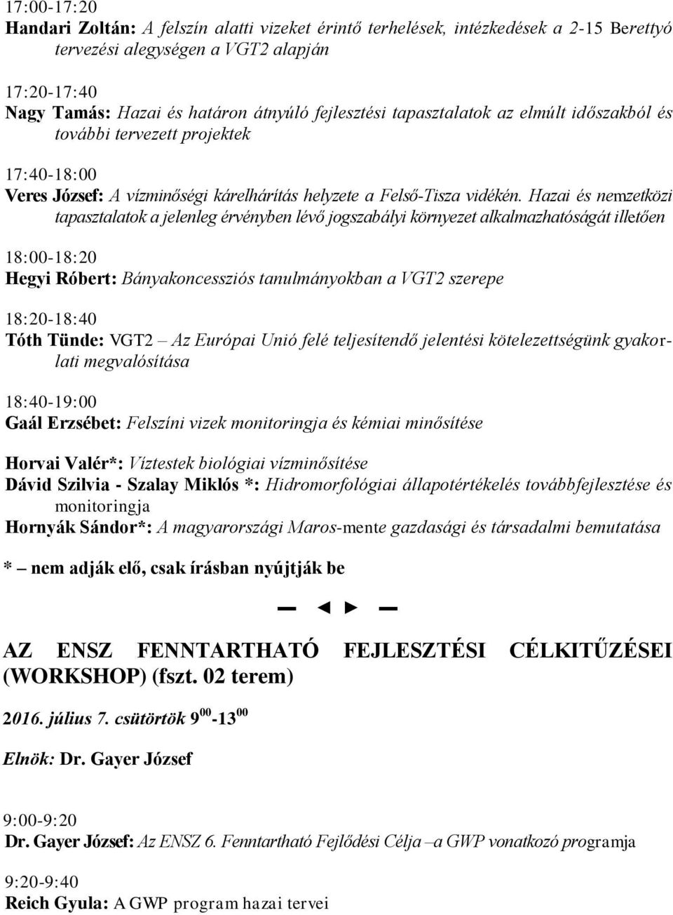 Hazai és nemzetközi tapasztalatok a jelenleg érvényben lévő jogszabályi környezet alkalmazhatóságát illetően 18:00-18:20 Hegyi Róbert: Bányakoncessziós tanulmányokban a VGT2 szerepe 18:20-18:40 Tóth