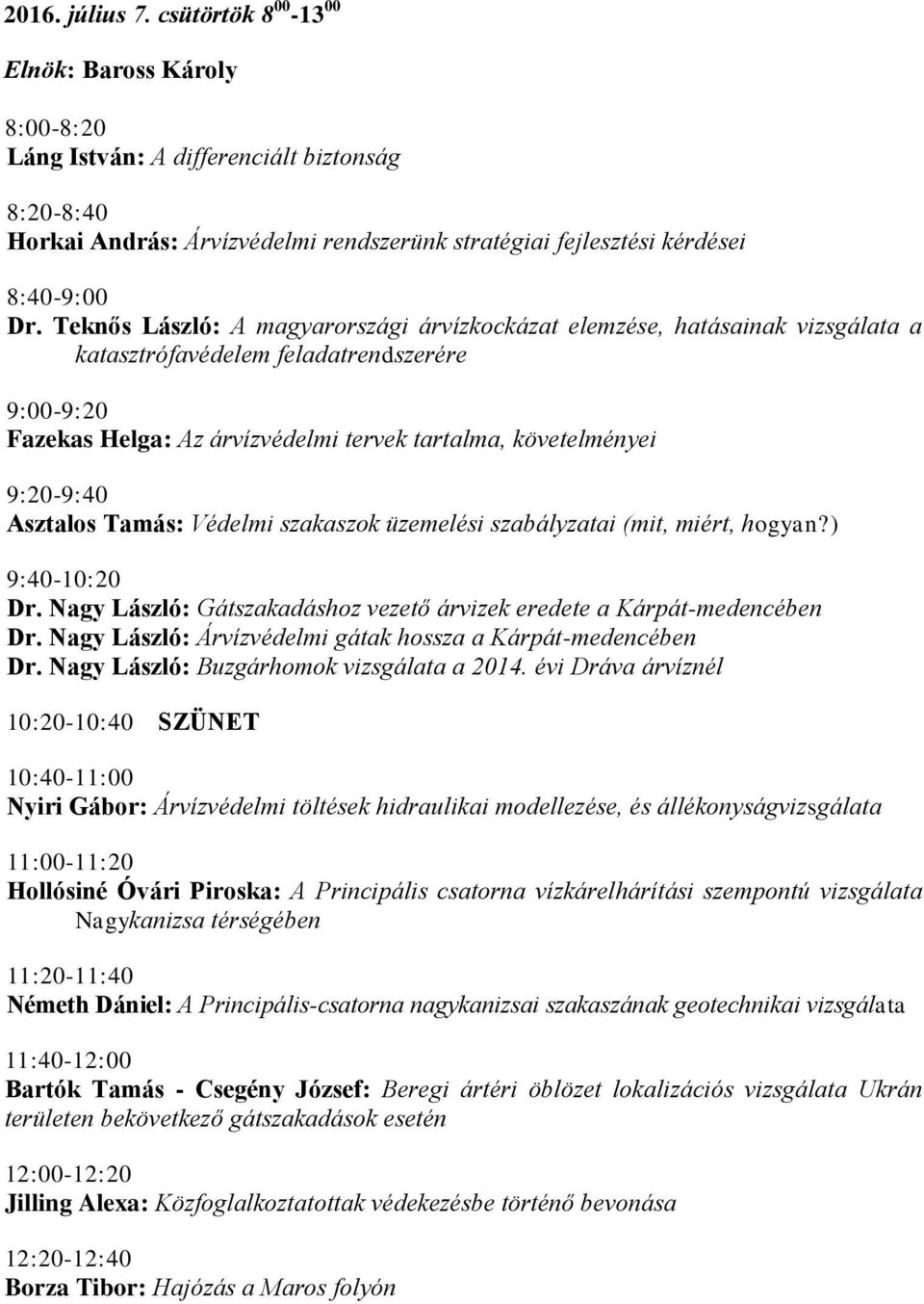 Teknős László: A magyarországi árvízkockázat elemzése, hatásainak vizsgálata a katasztrófavédelem feladatrendszerére 9:00-9:20 Fazekas Helga: Az árvízvédelmi tervek tartalma, követelményei 9:20-9:40