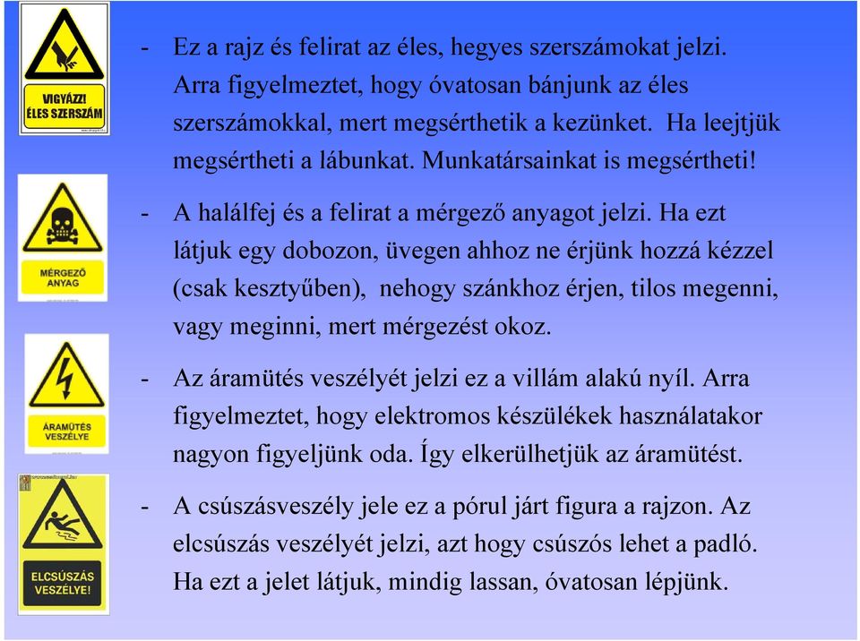 Ha ezt látjuk egy dobozon, üvegen ahhoz ne érjünk khozzá kézzel (csak kesztyűben), nehogy szánkhoz érjen, tilos megenni, vagy meginni, i mert mérgezést é okoz.