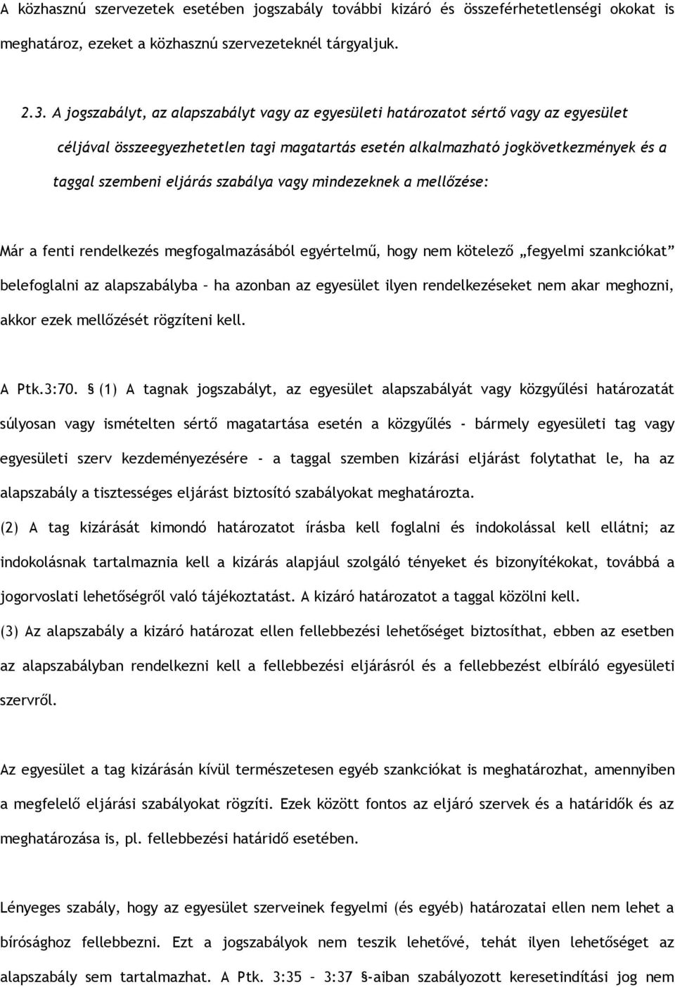 szabálya vagy mindezeknek a mellőzése: Már a fenti rendelkezés megfogalmazásából egyértelmű, hogy nem kötelező fegyelmi szankciókat belefoglalni az alapszabályba ha azonban az egyesület ilyen
