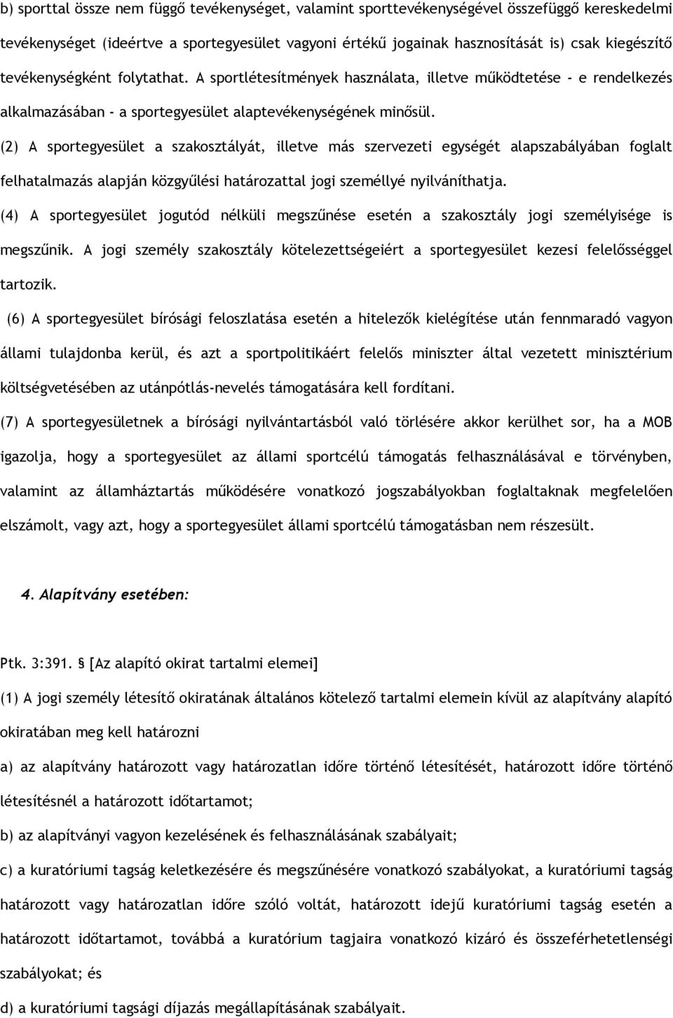 (2) A sportegyesület a szakosztályát, illetve más szervezeti egységét alapszabályában foglalt felhatalmazás alapján közgyűlési határozattal jogi személlyé nyilváníthatja.