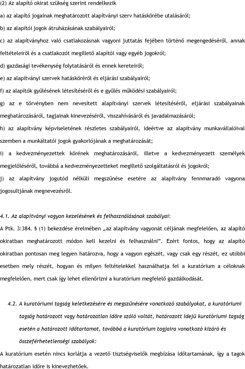 kereteiről; e) az alapítványi szervek hatásköréről és eljárási szabályairól; f) az alapítók gyűlésének létesítéséről és e gyűlés működési szabályairól; g) az e törvényben nem nevesített alapítványi