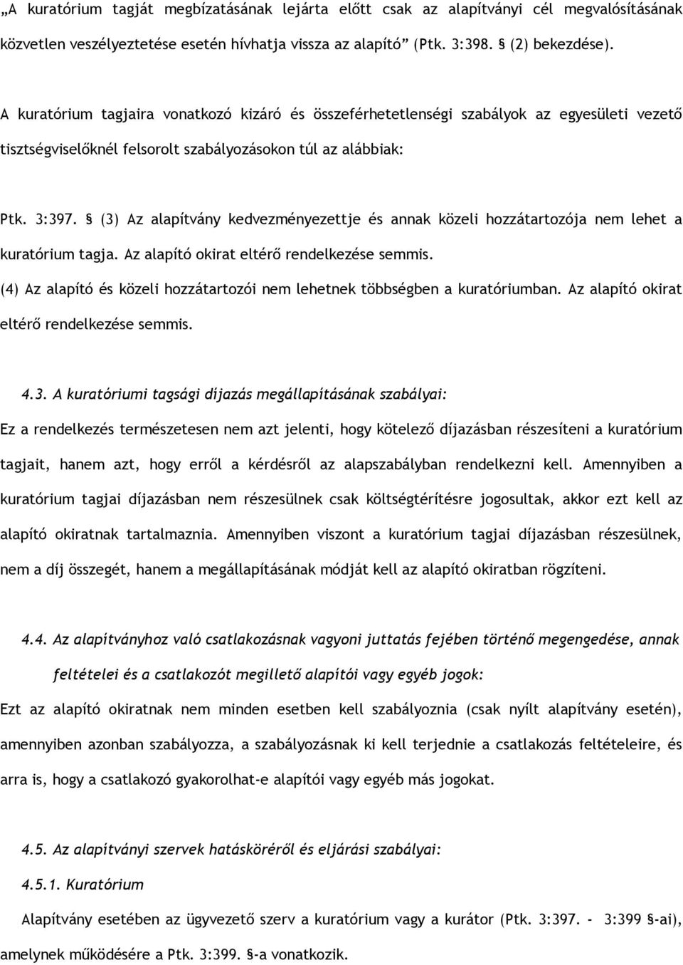 (3) Az alapítvány kedvezményezettje és annak közeli hozzátartozója nem lehet a kuratórium tagja. Az alapító okirat eltérő rendelkezése semmis.