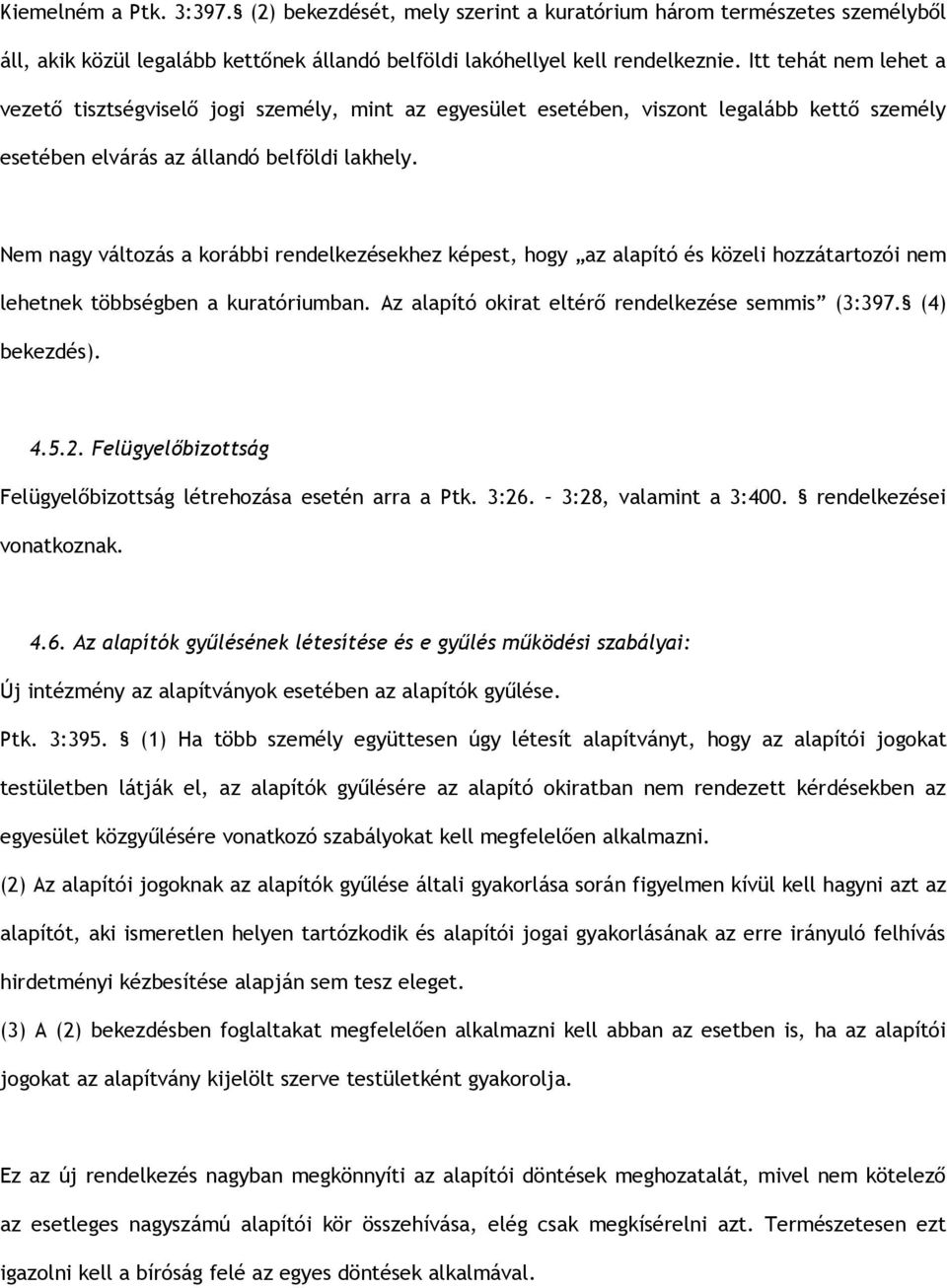 Nem nagy változás a korábbi rendelkezésekhez képest, hogy az alapító és közeli hozzátartozói nem lehetnek többségben a kuratóriumban. Az alapító okirat eltérő rendelkezése semmis (3:397.