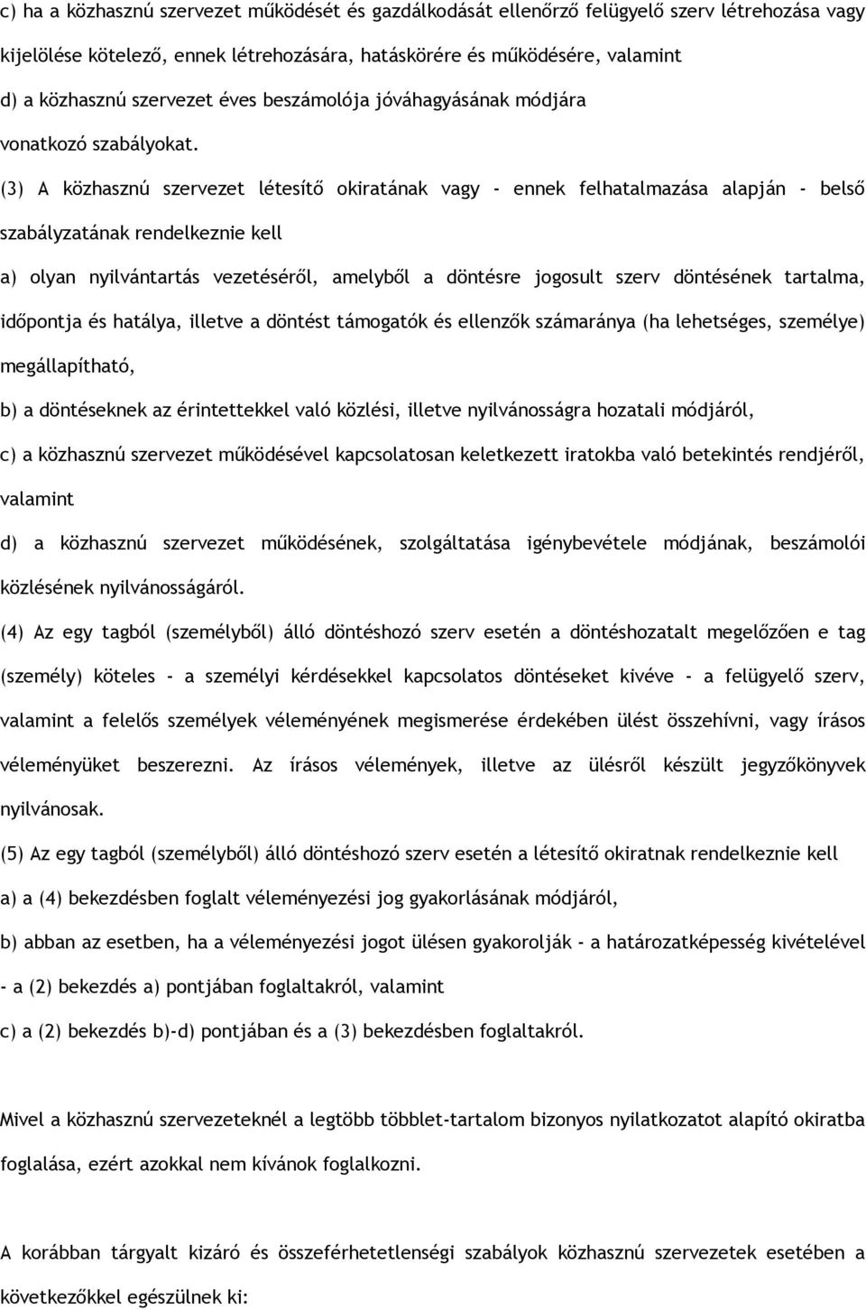 (3) A közhasznú szervezet létesítő okiratának vagy - ennek felhatalmazása alapján - belső szabályzatának rendelkeznie kell a) olyan nyilvántartás vezetéséről, amelyből a döntésre jogosult szerv