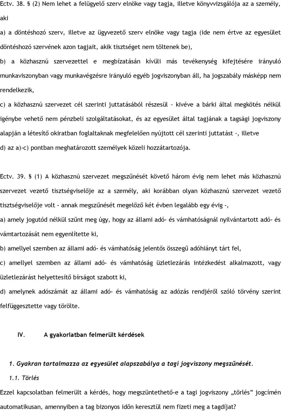 szervének azon tagjait, akik tisztséget nem töltenek be), b) a közhasznú szervezettel e megbízatásán kívüli más tevékenység kifejtésére irányuló munkaviszonyban vagy munkavégzésre irányuló egyéb