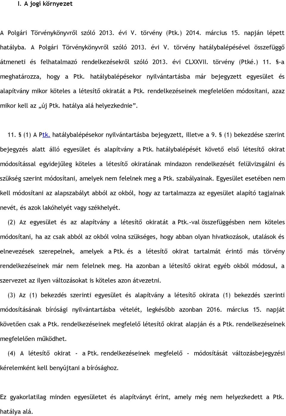 rendelkezéseinek megfelelően módosítani, azaz mikor kell az új Ptk. hatálya alá helyezkednie. 11. (1) A Ptk. hatálybalépésekor nyilvántartásba bejegyzett, illetve a 9.