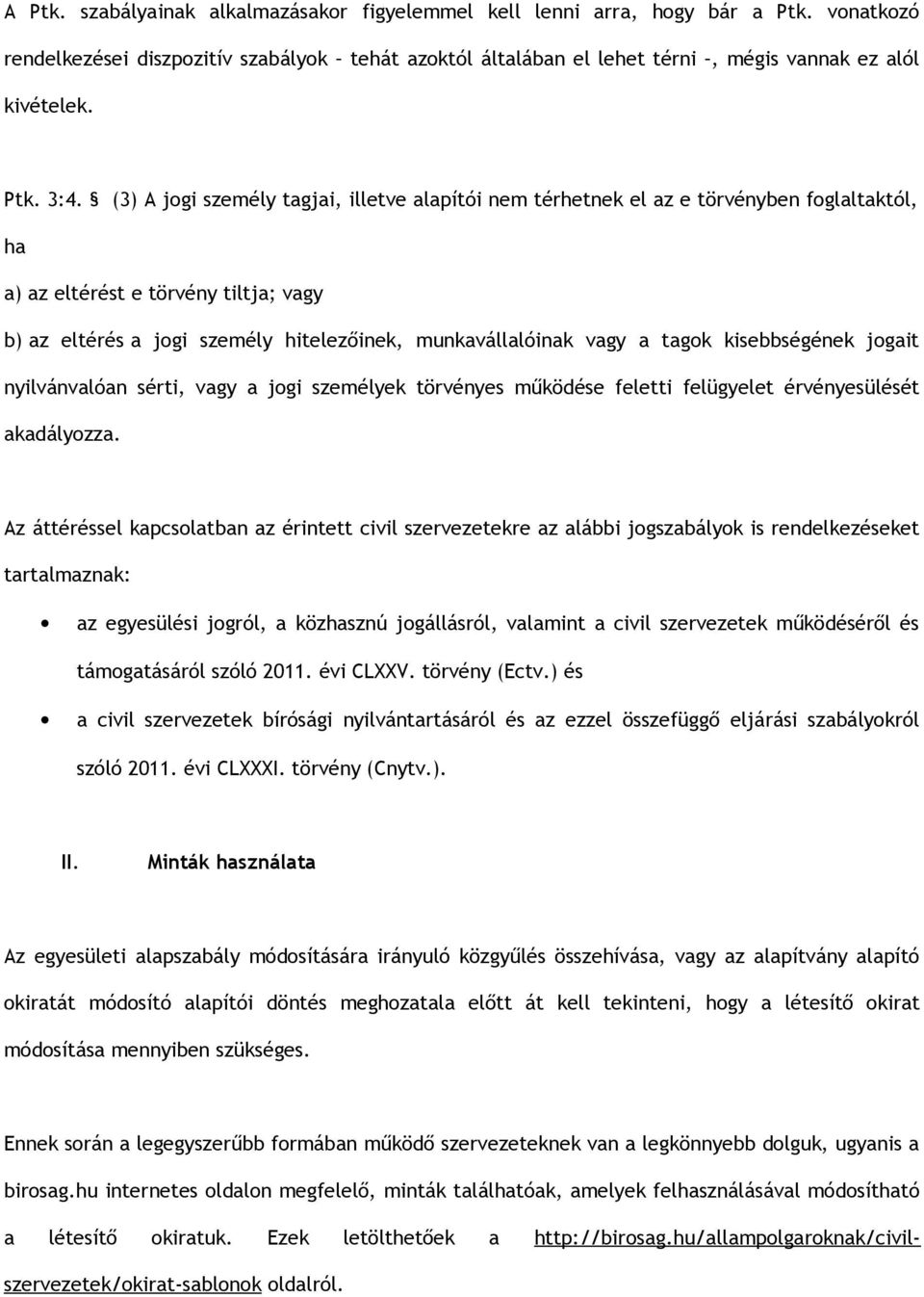 (3) A jogi személy tagjai, illetve alapítói nem térhetnek el az e törvényben foglaltaktól, ha a) az eltérést e törvény tiltja; vagy b) az eltérés a jogi személy hitelezőinek, munkavállalóinak vagy a