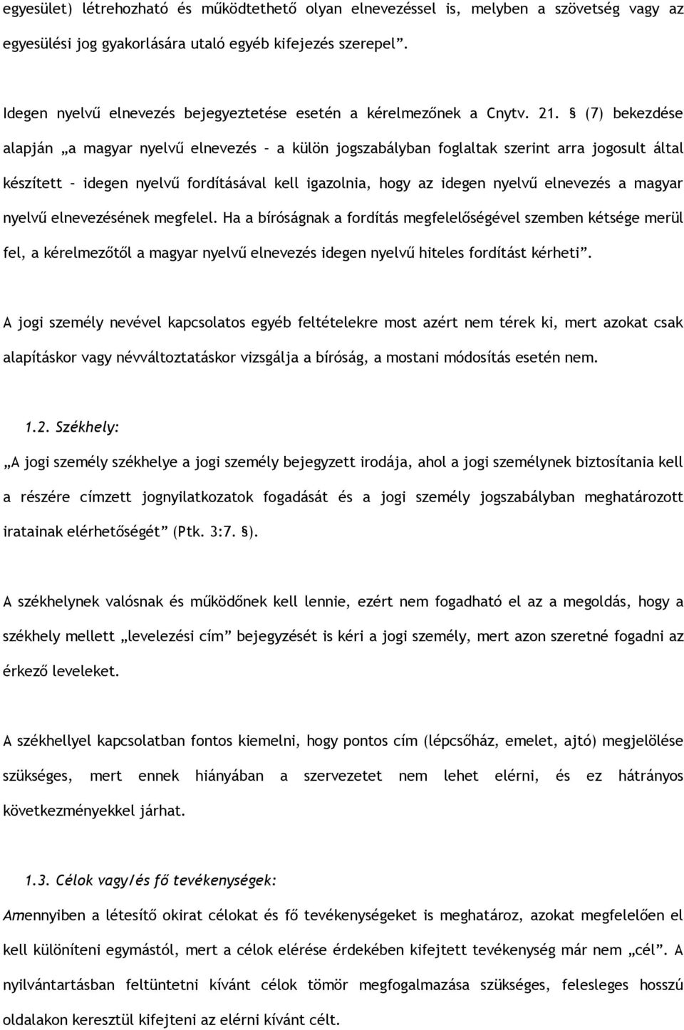 (7) bekezdése alapján a magyar nyelvű elnevezés a külön jogszabályban foglaltak szerint arra jogosult által készített idegen nyelvű fordításával kell igazolnia, hogy az idegen nyelvű elnevezés a