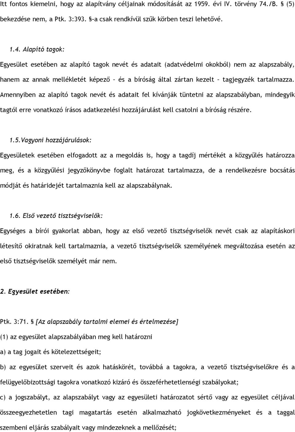 Alapító tagok: Egyesület esetében az alapító tagok nevét és adatait (adatvédelmi okokból) nem az alapszabály, hanem az annak mellékletét képező és a bíróság által zártan kezelt tagjegyzék tartalmazza.