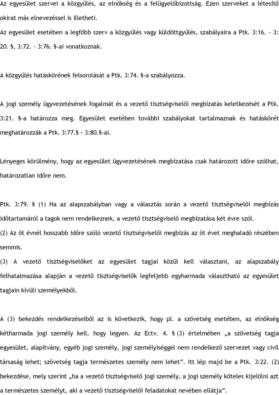 A jogi személy ügyvezetésének fogalmát és a vezető tisztségviselői megbízatás keletkezését a Ptk. 3:21. -a határozza meg.