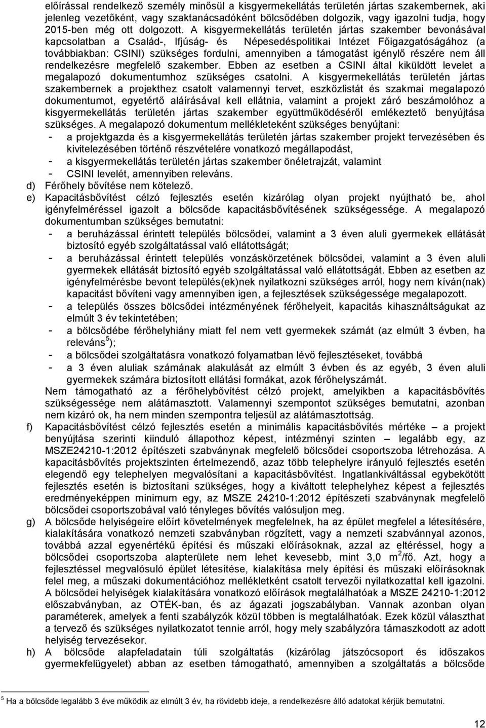 A kisgyermekellátás területén jártas szakember bevonásával kapcsolatban a Család-, Ifjúság- és Népesedéspolitikai Intézet Főigazgatóságához (a továbbiakban: CSINI) szükséges fordulni, amennyiben a