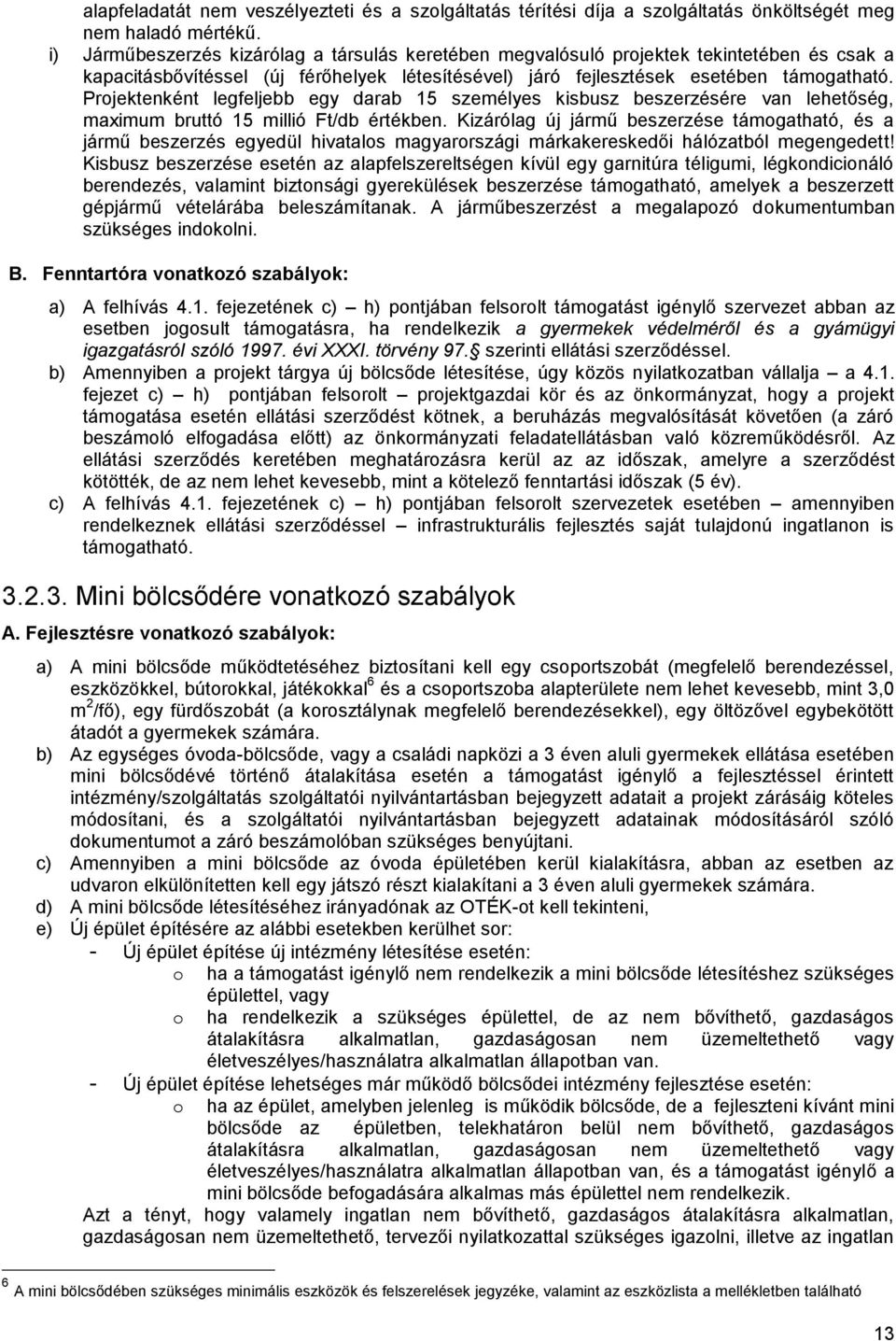 Projektenként legfeljebb egy darab 15 személyes kisbusz beszerzésére van lehetőség, maximum bruttó 15 millió Ft/db értékben.