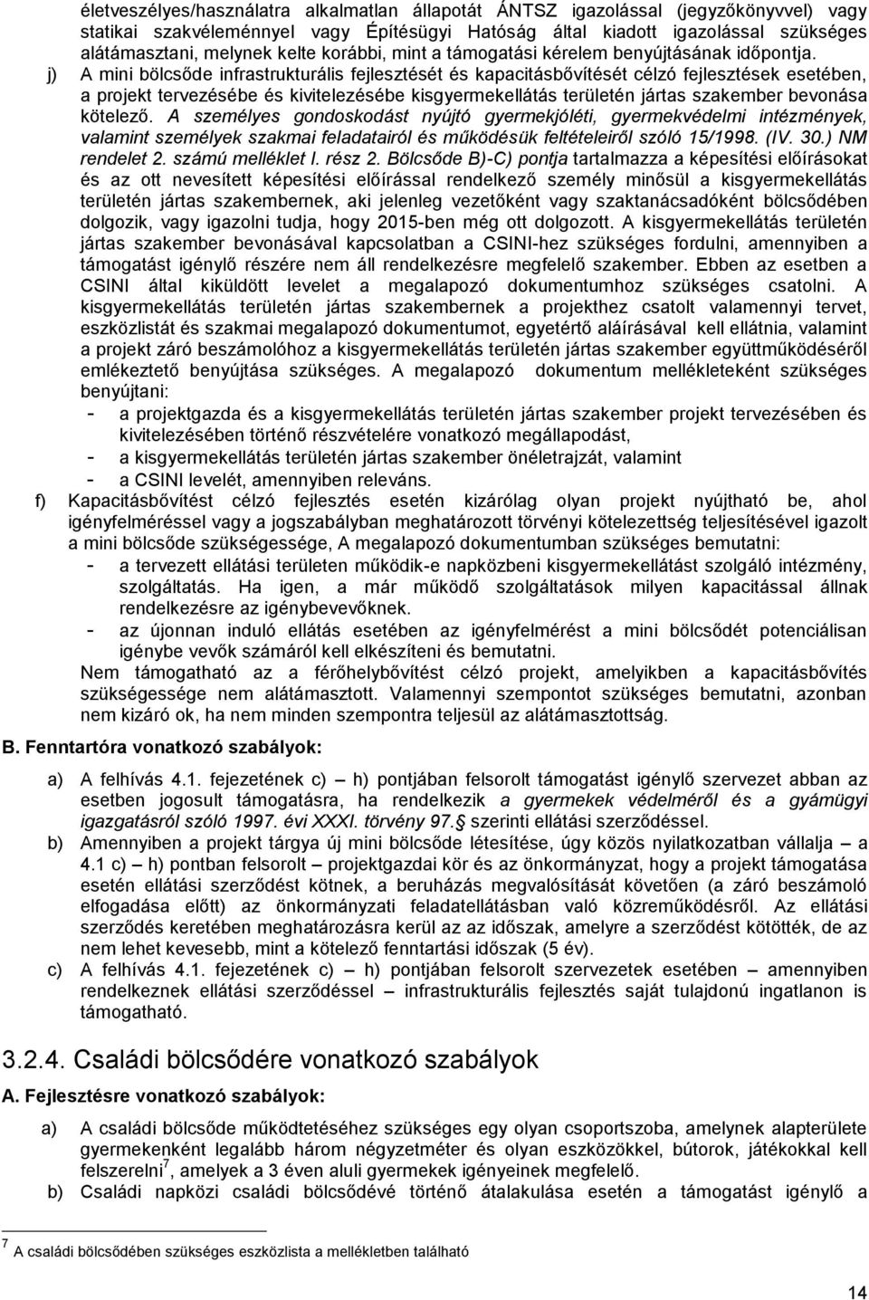 j) A mini bölcsőde infrastrukturális fejlesztését és kapacitásbővítését célzó fejlesztések esetében, a projekt tervezésébe és kivitelezésébe kisgyermekellátás területén jártas szakember bevonása