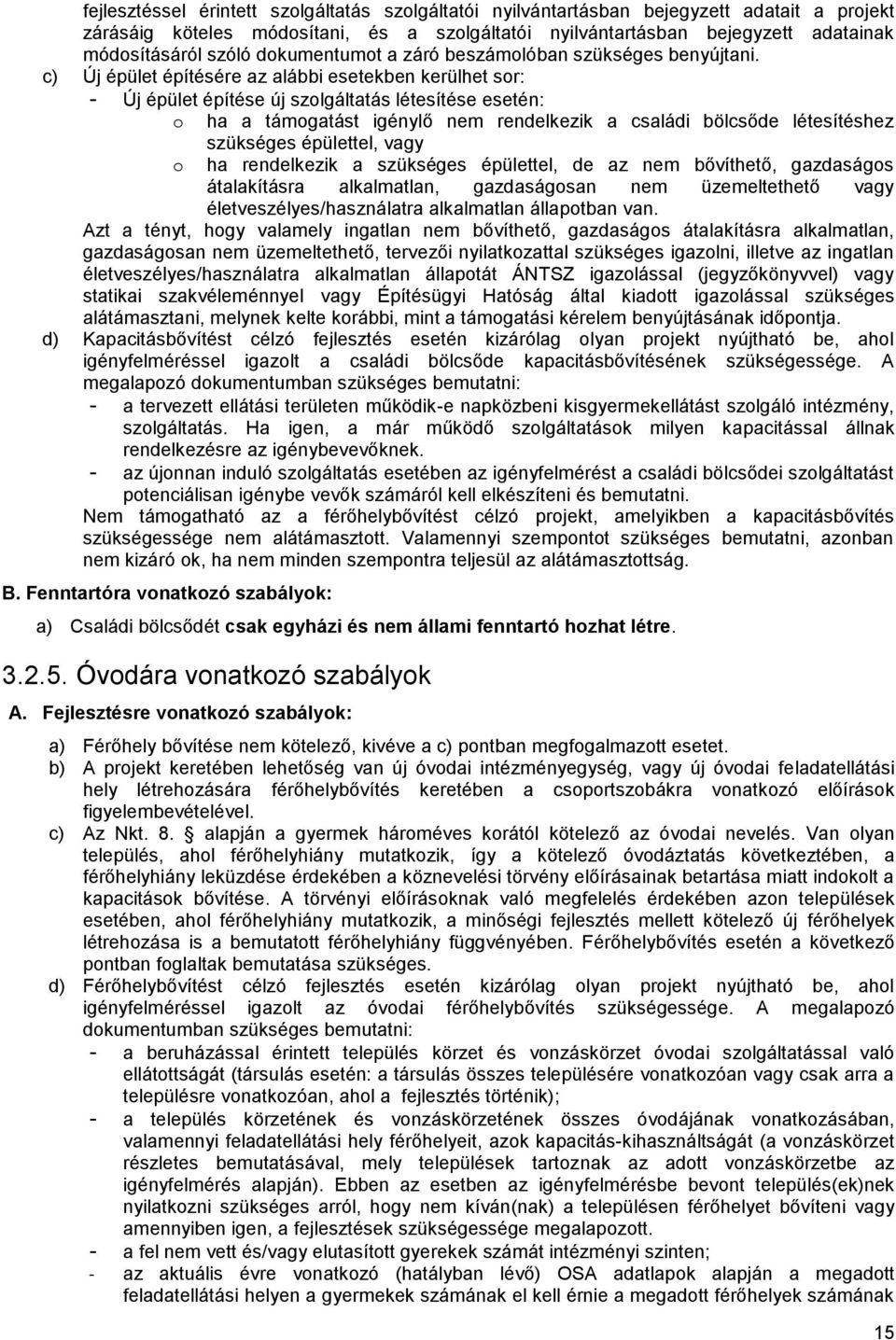 c) Új épület építésére az alábbi esetekben kerülhet sor: - Új épület építése új szolgáltatás létesítése esetén: o ha a támogatást igénylő nem rendelkezik a családi bölcsőde létesítéshez o szükséges