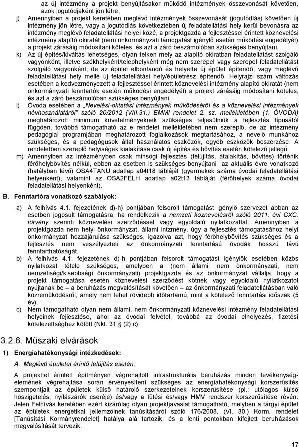 köznevelési intézmény alapító okiratát (nem önkormányzati támogatást igénylő esetén működési engedélyét) a projekt zárásáig módosítani köteles, és azt a záró beszámolóban szükséges benyújtani.