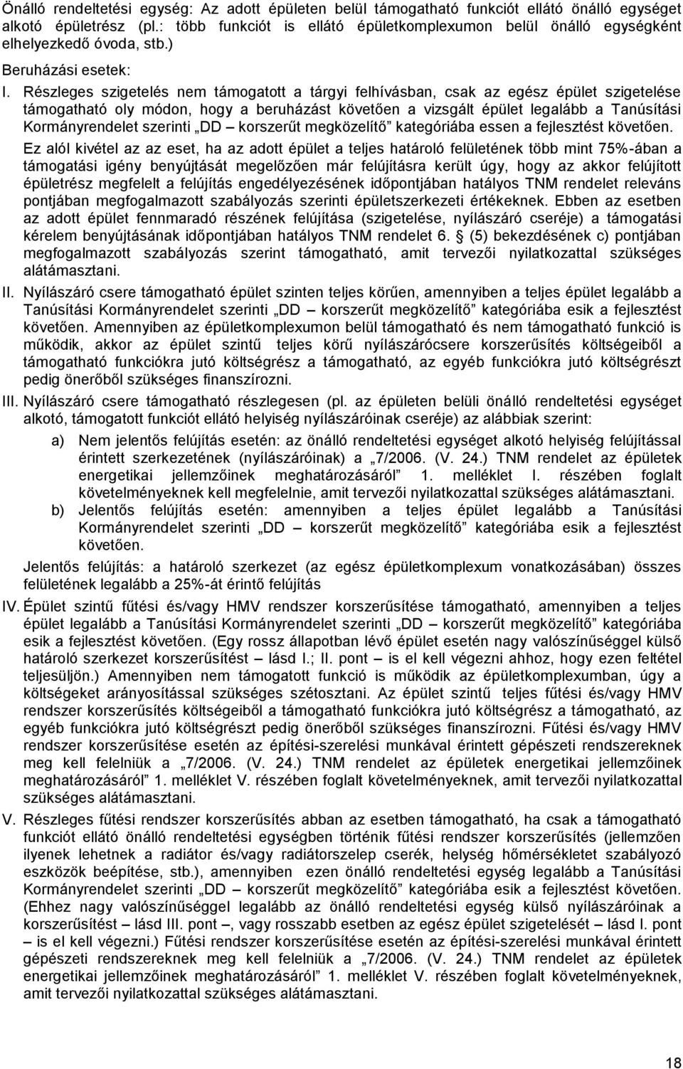 Részleges szigetelés nem támogatott a tárgyi felhívásban, csak az egész épület szigetelése támogatható oly módon, hogy a beruházást követően a vizsgált épület legalább a Tanúsítási Kormányrendelet