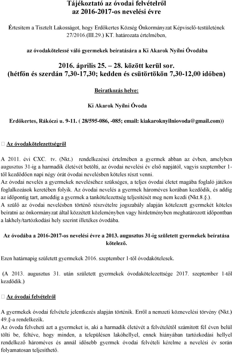 (hétfőn és szerdán 7,30-17,30; kedden és csütörtökön 7,30-12,00 időben) Beiratkozás helye: Ki Akarok Nyílni Óvoda Erdőkertes, Rákóczi u. 9-11. ( 28/595-086, -085; email: kiakaroknyilniovoda@gmail.