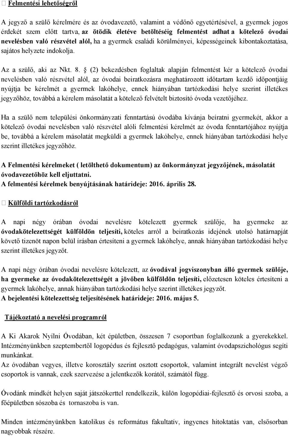 (2) bekezdésben foglaltak alapján felmentést kér a kötelező óvodai nevelésben való részvétel alól, az óvodai beiratkozásra meghatározott időtartam kezdő időpontjáig nyújtja be kérelmét a gyermek