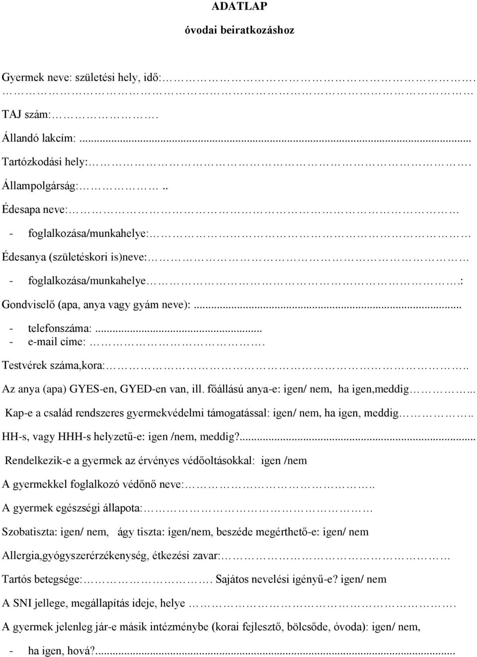 Testvérek száma,kora:.. Az anya (apa) GYES-en, GYED-en van, ill. főállású anya-e: igen/ nem, ha igen,meddig... Kap-e a család rendszeres gyermekvédelmi támogatással: igen/ nem, ha igen, meddig.