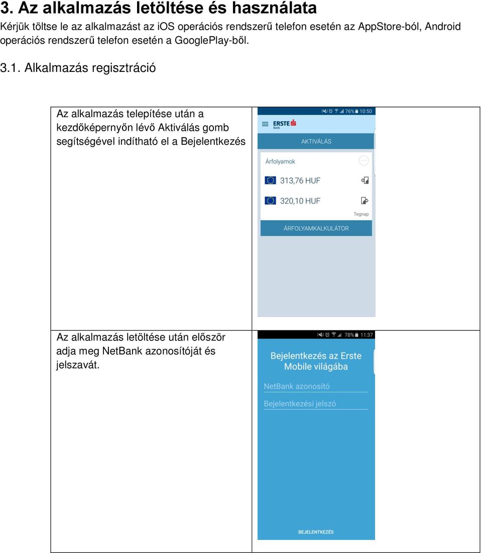 Alkalmazás regisztráció Az alkalmazás telepítése után a kezdőképernyőn lévő Aktiválás gomb